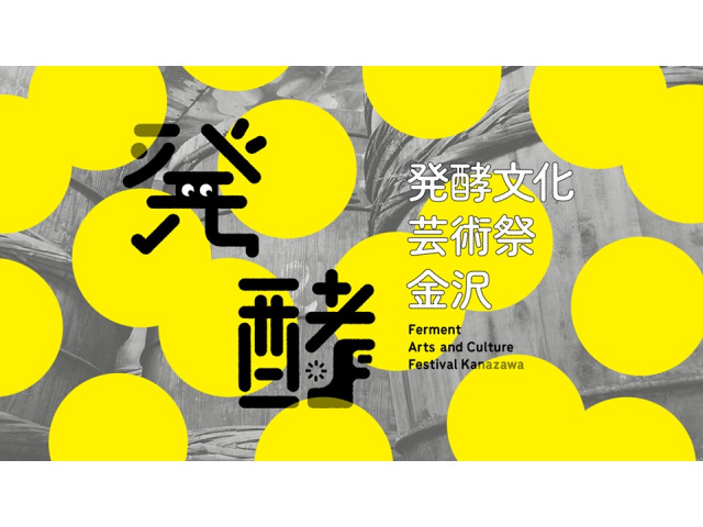 発酵文化芸術祭 金沢―みえないものを感じる旅へ―